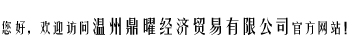 你好，歡迎訪(fǎng)問(wèn)溫州鼎曜經(jīng)濟(jì)貿(mào)易有限公司官方網(wǎng)站